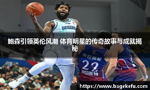 鲍森引领英伦风潮 体育明星的传奇故事与成就揭秘