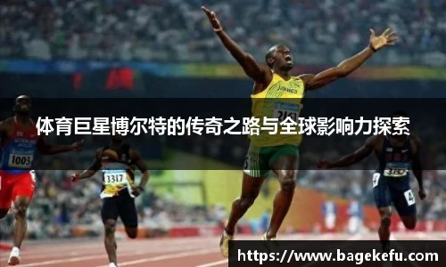 体育巨星博尔特的传奇之路与全球影响力探索