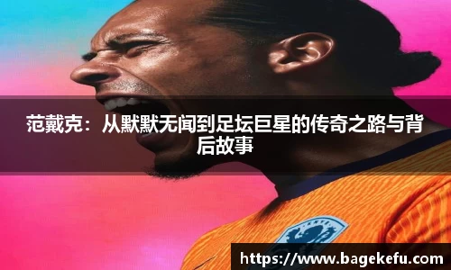 范戴克：从默默无闻到足坛巨星的传奇之路与背后故事